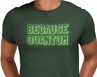 Because Quantum Shirts, Science Shirts, Physics Shirt, Science Gifts, Physics Gifts, Science Teacher Gifts, Funny Shirts, Quantum Physics