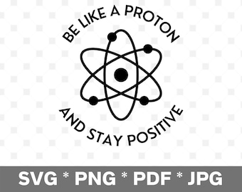 Scienza SVG - Sii come un protone e rimani positivo, svg, png, pdf, jpg, ottimo per magliette, artigianato e insegnanti