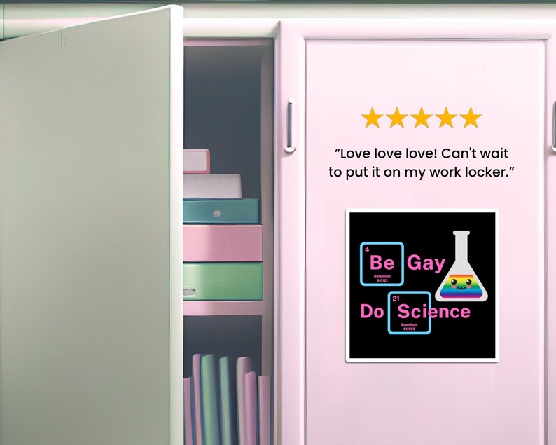 May include: A black and white sticker with a rainbow design. The sticker features a beaker with a smiley face and the text "Be Gay Do Science". The text is in a pink font with a rainbow outline. The beaker is filled with a rainbow liquid. The sticker is on a pink locker door.