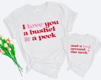 I Love You a Bushel and a Peck | WHITE | Mommy & Me Shirts | Family Valentine | Mothers Day | Gift for mom wife sister her | Mother Daughter