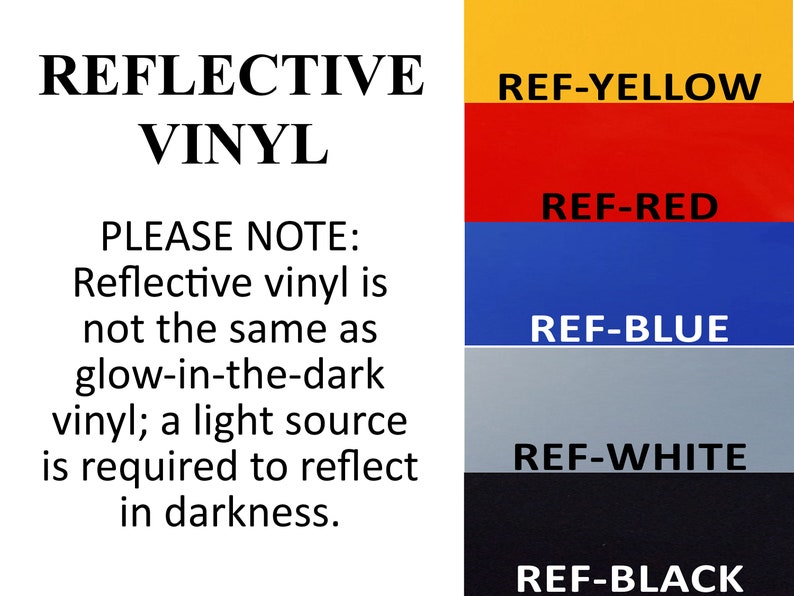May include: Reflective vinyl in a range of colours, including yellow, red, blue, white, and black. The text "REFLECTIVE VINYL" is at the top of the image. The text "PLEASE NOTE: Reflective vinyl is not the same as glow-in-the-dark vinyl; a light source is required to reflect in darkness." is below the colour swatches.