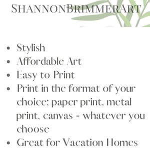 May include: White background with text that reads "SHANNONBRIMMERART". Bullet points below state "Stylish", "Affordable Art", "Easy to Print", and "Print in the format of your choice". The last bullet point says "Great for Vacation Homes".