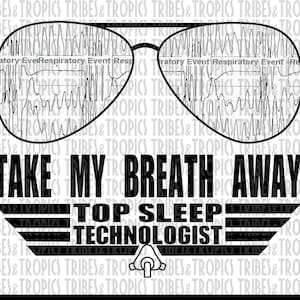 May include: A black and white graphic design featuring a pair of aviator sunglasses with a sleep study waveform pattern in the lenses. The text "Take My Breath Away" is below the sunglasses, followed by "Top Sleep Technologist" with a stylized airplane wing design. A black and white illustration of a CPAP mask is at the bottom of the design.