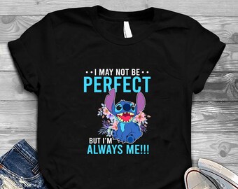 I May Not Perfect But I'm Always Me Stitch Disney Shirt, Cute Lilo and Stitch Shirt, Funny Stitch Shirt,Disney Matching Vacation Shirts-362