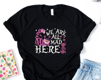 We Are All Mad Here Shirt, Disney Alice In Wonderland Mad Shirt, Cheshire Cat Shirt, Disney Cat Shirt, Magic Kingdom Shirt,Mad Hatter TeeS67