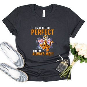 I May Not Perfect But I&#39;m Always Me Tigger Disney Shirt, Cute Winnie The Pooh Shirt, Funny Tigger Shirt, Disney Matching Vacation Shirts-404