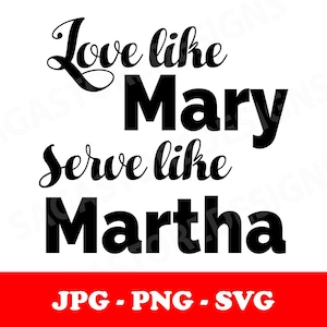 Love like Mary, Serve like Martha jpg, png, svg. Christian svg