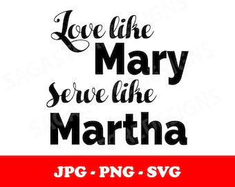 Love like Mary, Serve like Martha jpg, png, svg. Christian svg