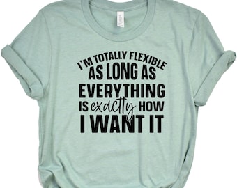 I'm Totally Flexible As Long As Everything Is Exactly How I Want It SVG/ JPG /PNG / Sublimation / Digital File