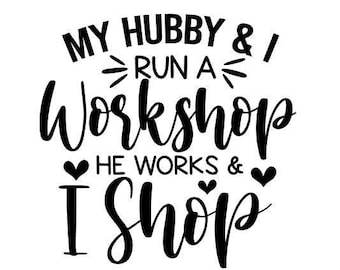 My Hubby And I Run A Workshop He Works & I Shop SVG and PNG Digital File, Crafting Hobby Gift, Craft Room Décor, Digital Design