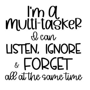 Puede incluir: Gráfico de texto en blanco y negro que dice "Soy un multitarea y puedo ESCUCHAR, IGNORAR y OLVIDAR todo al mismo tiempo."