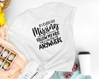 If I Ever Go Missing Follow My Kids They Can Find Me Anywhere SVG/ Shirt for Mom's/ Kids/ PNG