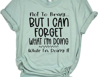Not To Brag, But I Can Forget What I'm Doing While Doing It SVG / PNG / JPG/ Sublimation / Digital File