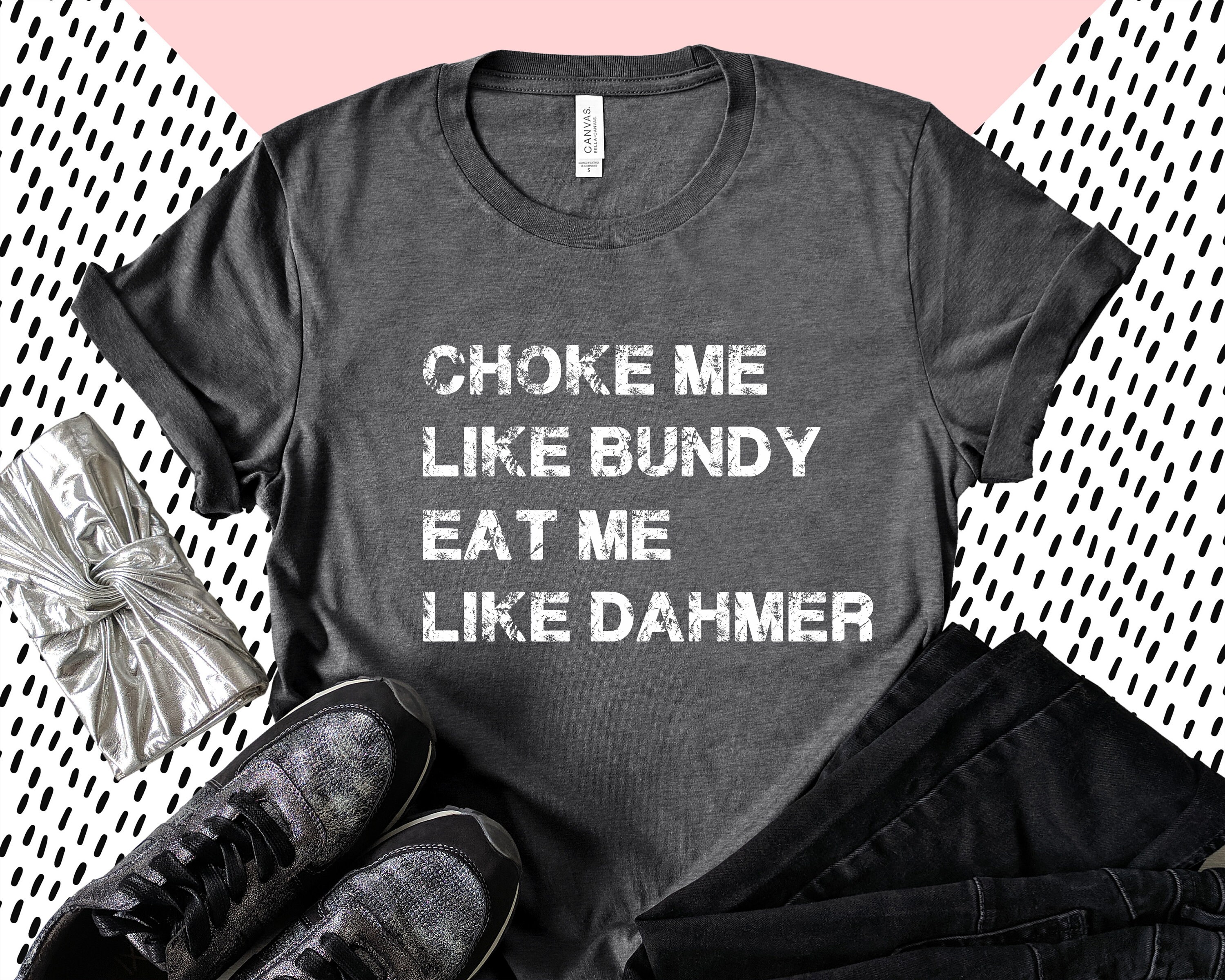 Choke Me Like Bundy Eat Me Like Dahmer True Crime Shirt | Etsy