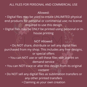 May include: A pink and white graphic with text that reads "ALL FILES FOR PERSONAL AND COMMERCIAL USE" and lists the allowed and not allowed uses for digital files. The text states that digital files may be used to create unlimited physical end products for personal or commercial use, but they may not be shared, distributed, or sold.