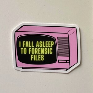 May include: A pink sticker featuring a retro television design. The television screen displays the text "I FALL ASLEEP TO FORENSIC FILES" in a neon green font. The sticker has a white border.