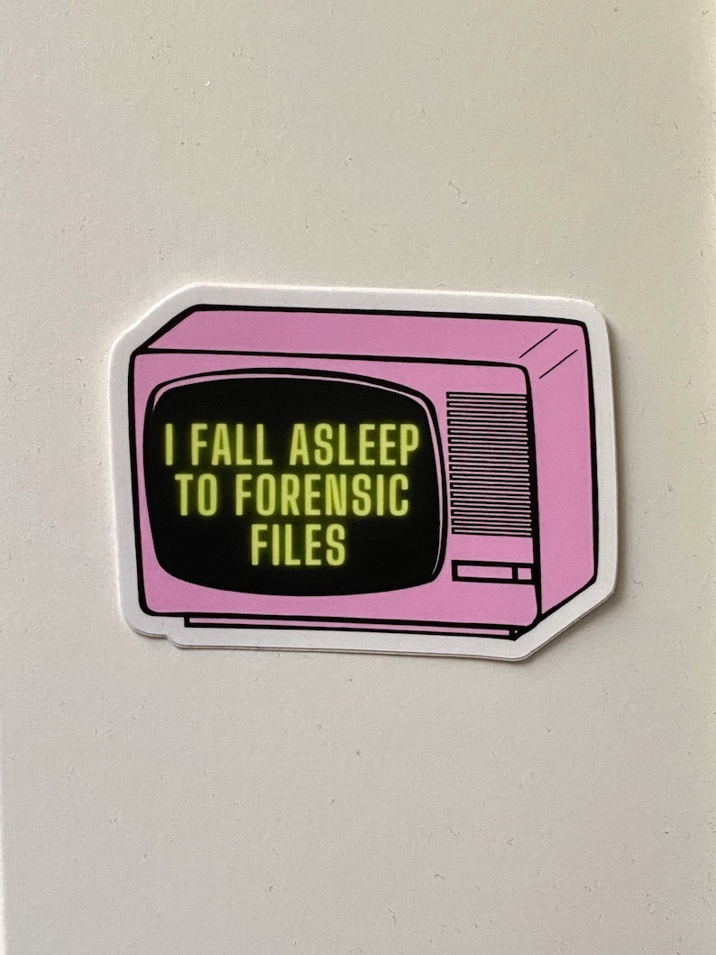 May include: A pink sticker featuring a retro television design. The television screen displays the text "I FALL ASLEEP TO FORENSIC FILES" in a neon green font. The sticker has a white border.