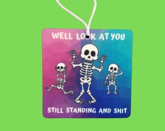 Well look at you still standing and shit. Car Air Freshner