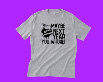 Adult T-Shirt "Maybe Next Year You Whore"