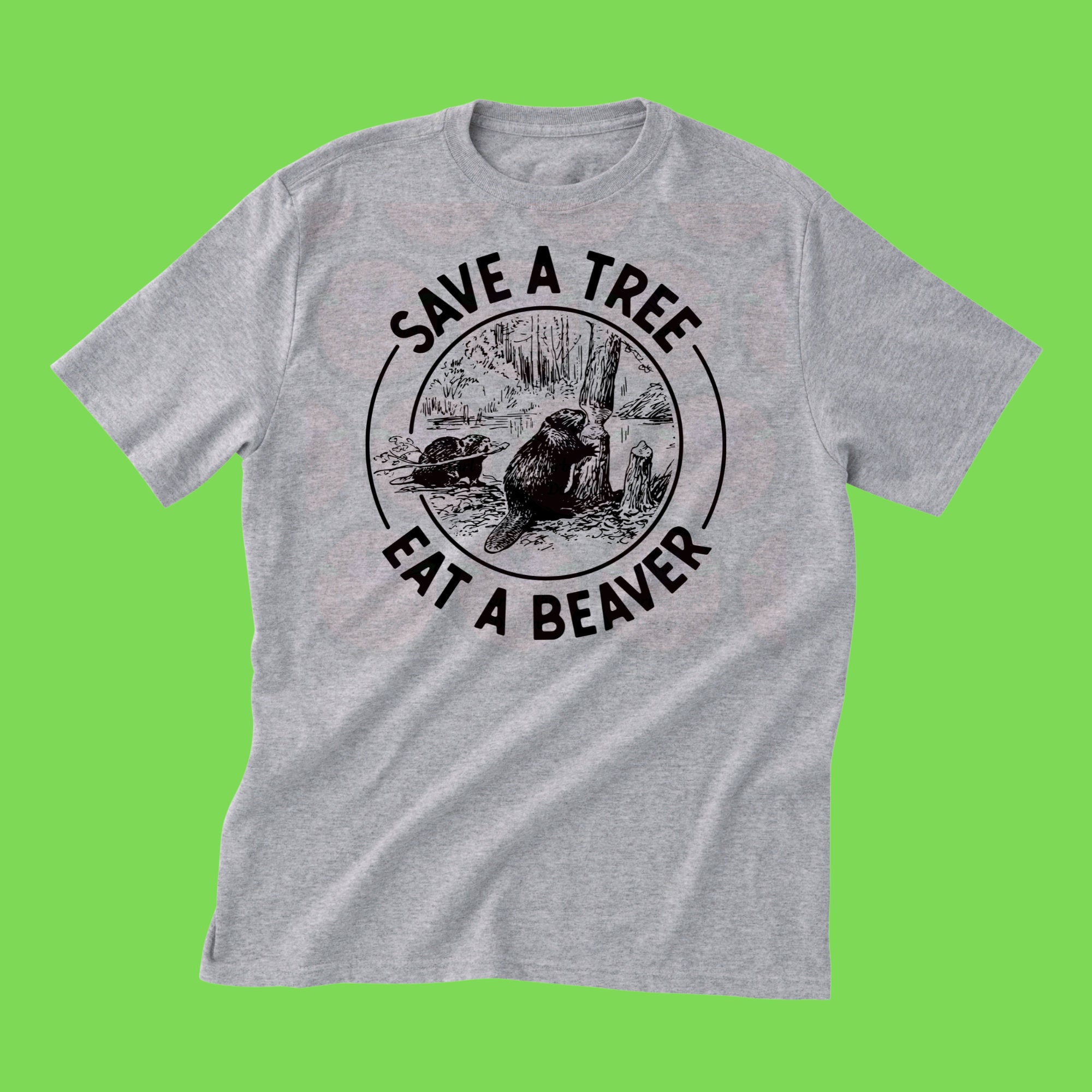 Save A Tree Eat A Beaver T-Shirt Save A Tree Eat A Beaver T-Shirt