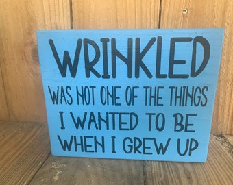 Wrinkled is Not One of the Things I Wanted To be When I Grew Up Wood Sign, Funny Aging Sign, Humorous Wood Sign, Wrinkles Wood Sign