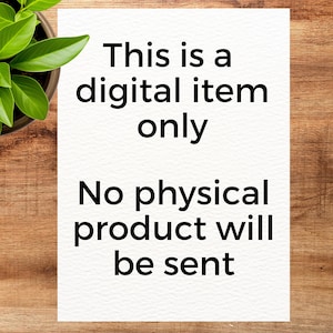 May include: White paper with black text that reads: "This is a digital item only. No physical product will be sent." The paper is on a wooden surface with a potted plant in the upper left corner.