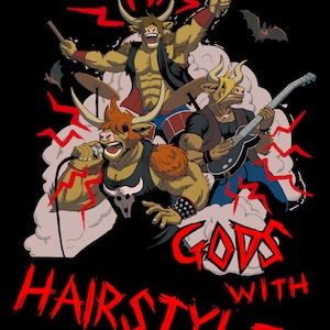K&ouml;nnte beinhalten: Drei cartoonartige Stierwesen mit H&ouml;rnern und menschen&auml;hnlichen K&ouml;rpern spielen Rockmusik. Der Leads&auml;nger h&auml;lt ein Mikrofon und tr&auml;gt ein schwarzes Tanktop mit einem Totenkopfdesign. Der Gitarrist tr&auml;gt ein schwarzes Hemd und Jeans und spielt eine schwarze E-Gitarre. Der Schlagzeuger tr&auml;gt ein braunes Hemd und Jeans und spielt ein Schlagzeug. Die Band ist von roten Blitzen und Rauch umgeben. Der Text "GODS WITH HAIRSTYLES" ist in Rot unter der Band geschrieben.