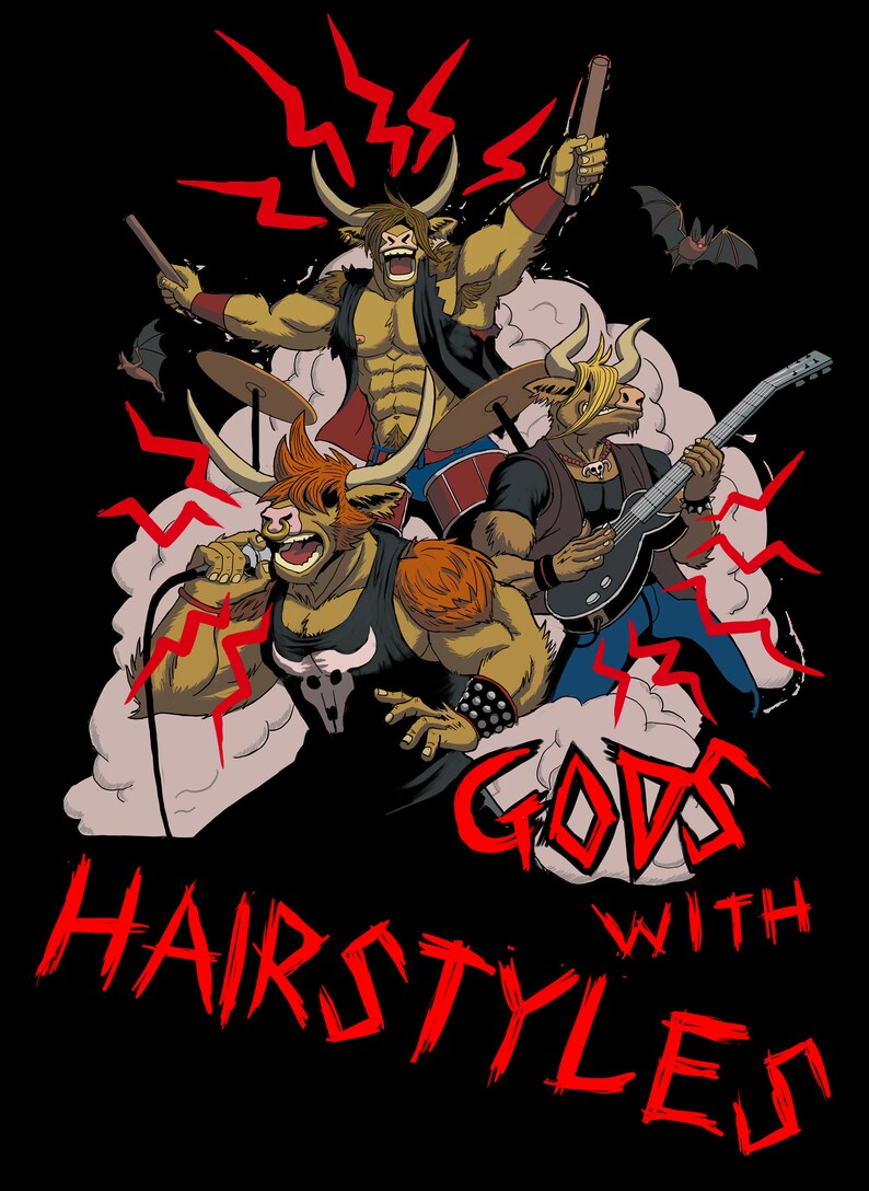 K&ouml;nnte beinhalten: Drei cartoonartige Stierwesen mit H&ouml;rnern und menschen&auml;hnlichen K&ouml;rpern spielen Rockmusik. Der Leads&auml;nger h&auml;lt ein Mikrofon und tr&auml;gt ein schwarzes Tanktop mit einem Totenkopfdesign. Der Gitarrist tr&auml;gt ein schwarzes Hemd und Jeans und spielt eine schwarze E-Gitarre. Der Schlagzeuger tr&auml;gt ein braunes Hemd und Jeans und spielt ein Schlagzeug. Die Band ist von roten Blitzen und Rauch umgeben. Der Text "GODS WITH HAIRSTYLES" ist in Rot unter der Band geschrieben.