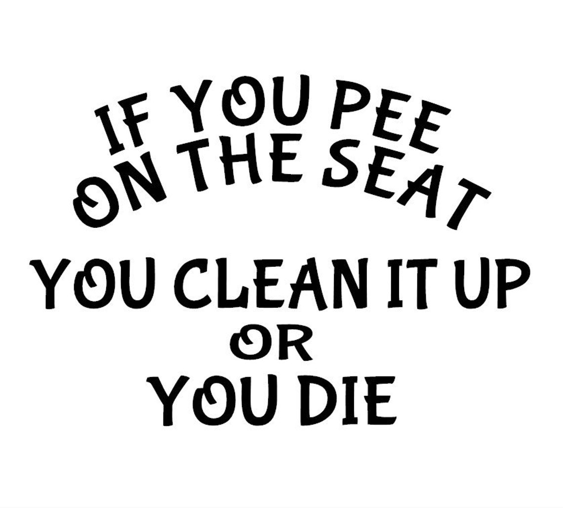 If You Pee On The Seat You Clean It Up Or You Die Decal / Etsy