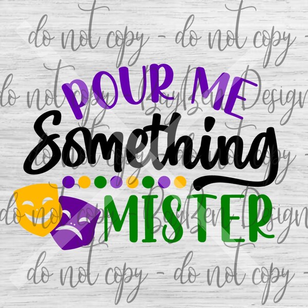 Pour Me Something Mister - Mardi Gras - Fat Tuesday - PNG - Digital download - Instant download