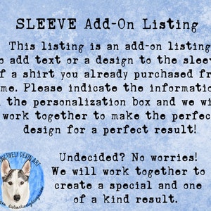 May include: A blue background with white text that reads "SLEEVE Add-On Listing". The text explains that this listing is an add-on to add text or a design to the sleeve of a shirt that has already been purchased. The text also states that the buyer should indicate the information in the personalization box and the seller will work together to make the perfect design. A logo for "DISTINCTIVELY DEVIN ART" is in the bottom left corner. The logo is a circle with a blue background and a white husky dog inside. The text "Undecided? No worries! We will work together to create a special and one of a kind result." is in the bottom right corner.