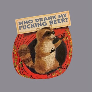 May include: A red and green illustration of a raccoon with the text "Who drank my fucking beer?" above it.