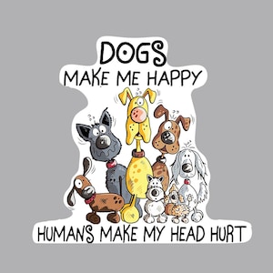 May include: A white sticker with a cartoon illustration of dogs and the text "Dogs make me happy, humans make my head hurt."