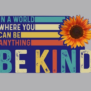 May include: A blue and yellow graphic with the text "In a world where you can be anything be kind" and a sunflower.
