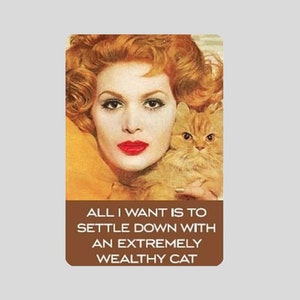 Fridge magnet - All I Want Is To Settle Down With A Wealthy Cat (no residue, easy to relocate) - MAGNET (2.5"*3.5")