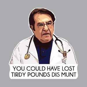 fridge magnet Dr. Now, You could have lost thirty pounds this month, Dr. Younan My 600-lb Life - MAGNET (4&quot; * 4&quot;)