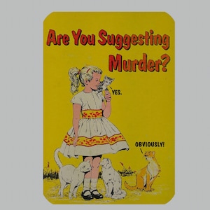 May include: A yellow card with the text "Are You Suggesting Murder?" in red and black letters. A girl with blonde hair is holding a kitten and standing with three cats. The text "YES." is below the kitten and the text "OBVIOUSLY!" is above the cats.
