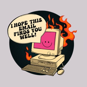 May include: Illustration of a vintage computer with a pink screen and a smiling face. A speech bubble above the monitor reads, "I HOPE THIS EMAIL FINDS YOU WELL!" Flames surround the computer, set against a gray background.