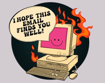 May include: Illustration of a vintage computer with a pink screen and a smiling face. A speech bubble above the monitor reads, "I HOPE THIS EMAIL FINDS YOU WELL!" Flames surround the computer, set against a gray background.