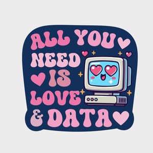 May include: A blue and pink sticker with the text "All you need is love & data" in a retro font. A cartoon computer with heart eyes is next to the text.