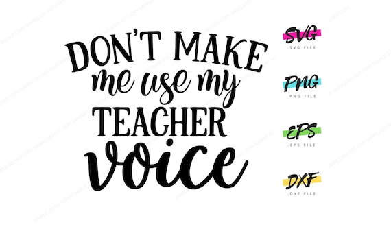 Dont Make Me Use My Teacher Voice Dont Make Me Use My Teacher Voice