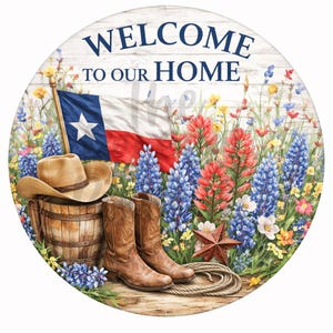 May include: Round sign with the text "WELCOME TO OUR HOME" and a Texas flag. The sign features a cowboy hat, boots, and a barrel, surrounded by wildflowers in a rustic design.