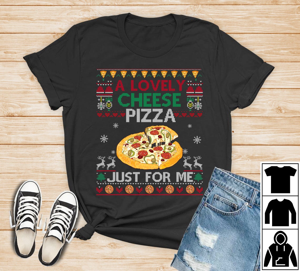 A Lovely Cheese Pizza Just for Me Christmas Holiday Unisex Sweatshirt tee A Lovely Cheese Pizza Just for Me Christmas Holiday Unisex Sweatshirt tee