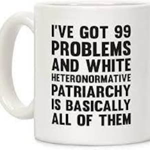 Coffee Mug 11 oz-15oz | I've got 99 problems and white heteronormative patriarchy is basically all of them mug trending halloween 2021