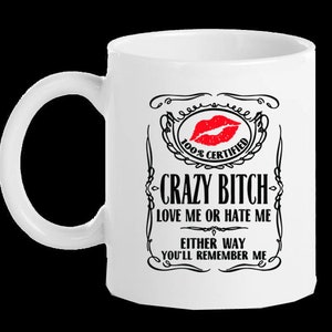 May include: White ceramic mug with a black and red graphic. The graphic includes a red lip print, the words "100% CERTIFIED", and the text "CRAZY BITCH LOVE ME OR HATE ME EITHER WAY YOU'LL REMEMBER ME".