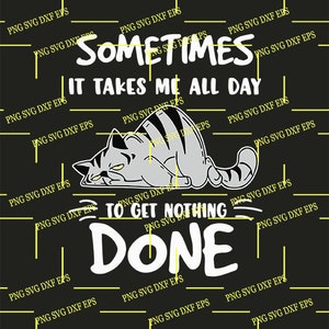 May include: A white graphic with a cartoon cat lying down with the text "Sometimes it takes me all day to get nothing done."