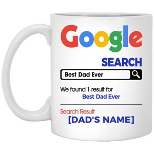 May include: White ceramic mug with a Google search bar design. The search bar says "Best Dad Ever" and the search results say "We found 1 result for Best Dad Ever" and "[DAD'S NAME]".