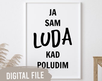 Ja Sam Luda Kad Poludim | Custom Balkan Wall Prints | Printable Art | Digital Download | Funny, Humour | Bosnian, Croatian, Serbian