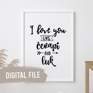 May include: Black and white printable wall art with the text "I love you like cevapči and luk" in a handwritten font.