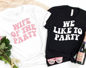 Wife of the Party - We Like to Party Bachelorette Shirt